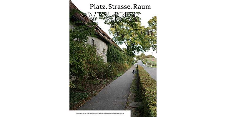 Platz, Strasse, Raum - Ein Fotoalbum zum Thurgau