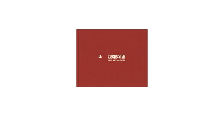 Le Corbusier. Travels, Objects And Collections