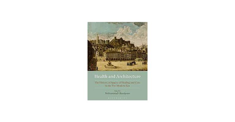 Health and Architecture - The History of Spaces of Healing and Care in the Pre-Modern Era