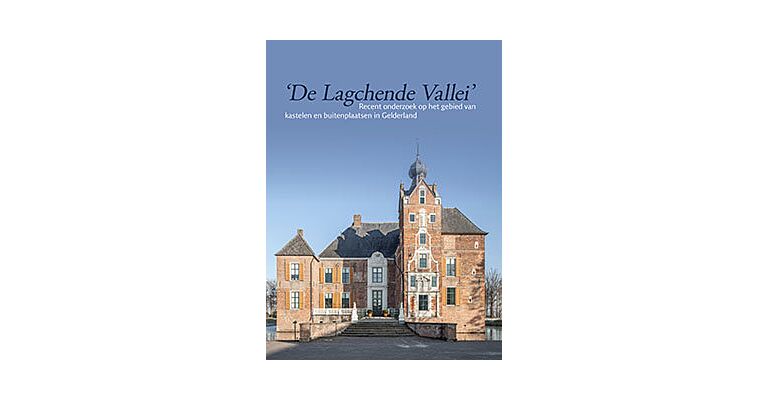 De lagchende vallei - Recent onderzoek op het gebied van kastelen in Gelderland