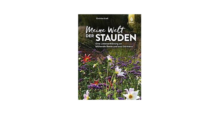 Meine Welt der Stauden - Eine Liebeserklärung an blühende Beete und ans Gärtnern