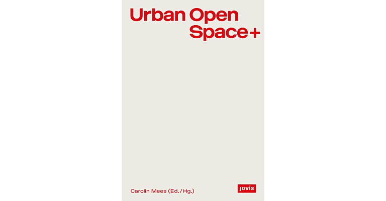 Urban Open Space + - Strategies at the Intersection of Architecture and Open Space Planning