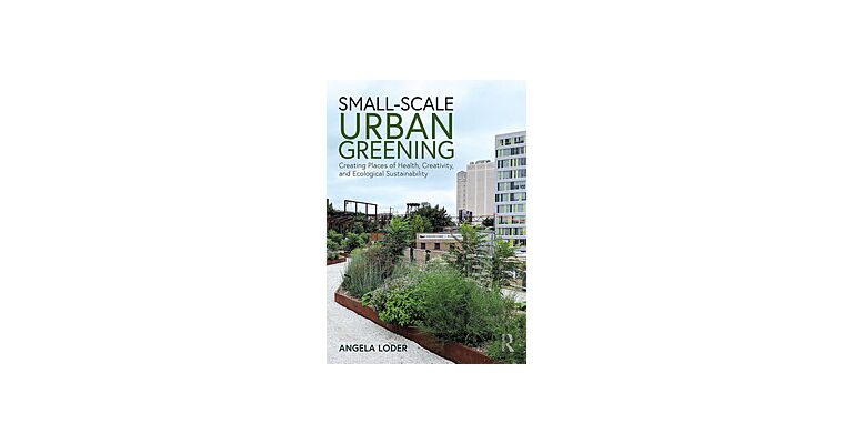 Small-Scale Urban Greening - Creating Places of Health, Creativity, and Ecological Sustainability