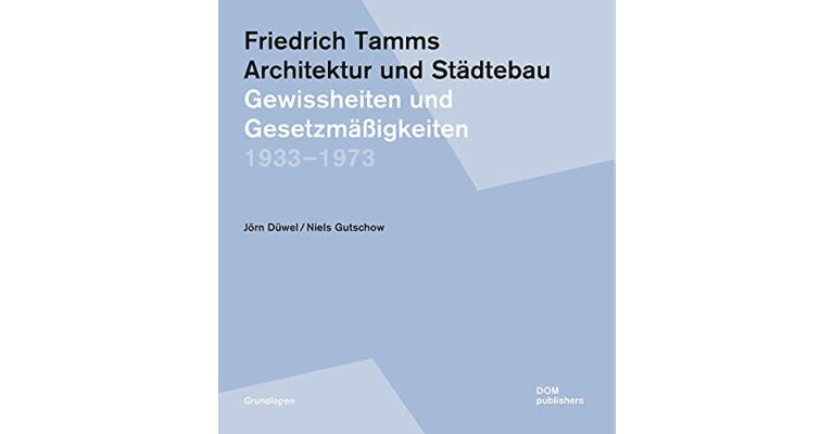 Friedrich Tamms - Architektur und Städtebau 1933–1973: Gewissheiten und Gesetzmäßigkeiten