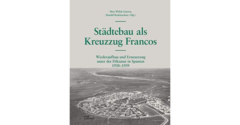 Städtebau als Kreuzzug Francos - Wiederaufbau und Erneuerung unter der Diktatur in Spanien 1938-1959