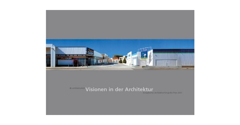 Visionen in der Architektur : Europäischer Architekturfotografie-Preis 2001