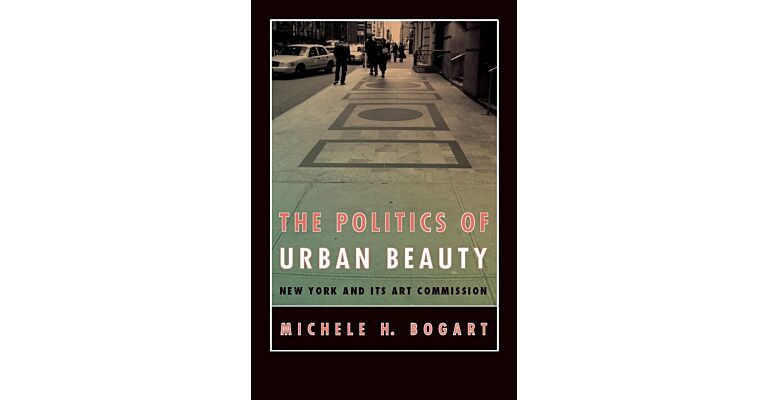 The Politics of Urban Beauty: New York and Its Art Commission