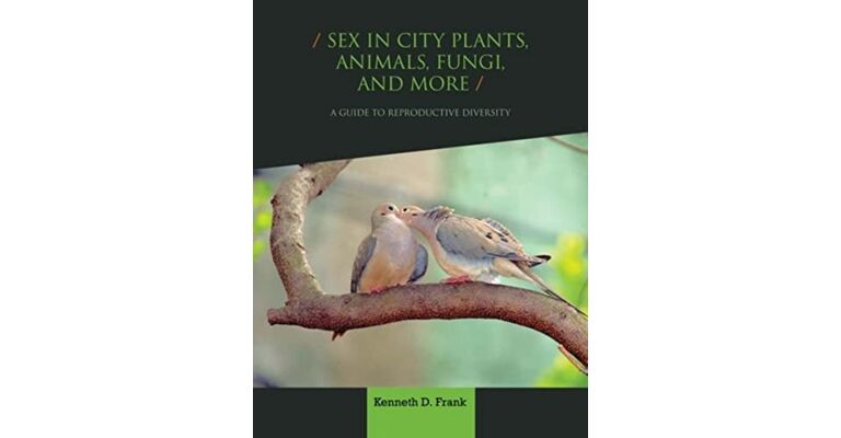 Sex in City Plants, Animals, Fungi, and More: A Guide to Reproductive Diversity