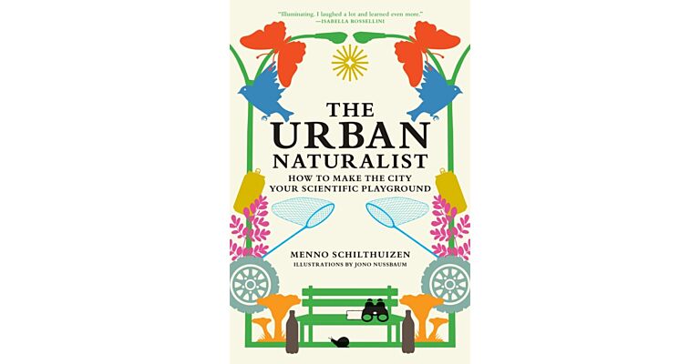 The Urban Naturalist : How to Make the City Your Scientific Playground