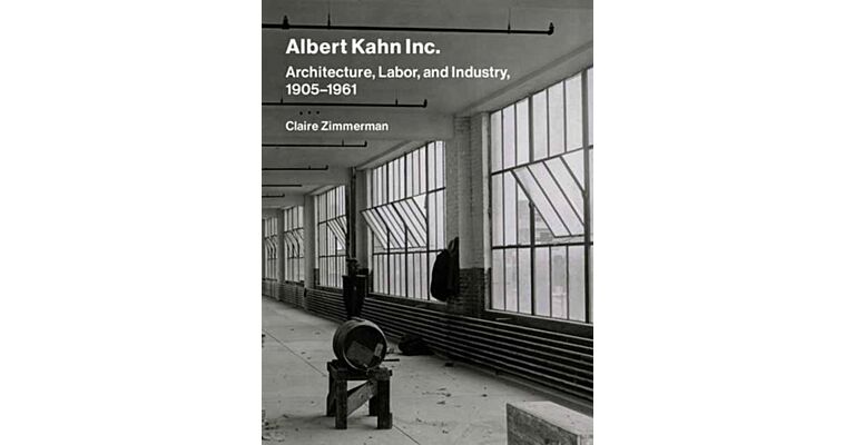 Albert Kahn Inc. : Architecture, Labor, and Industry, 1905-1961