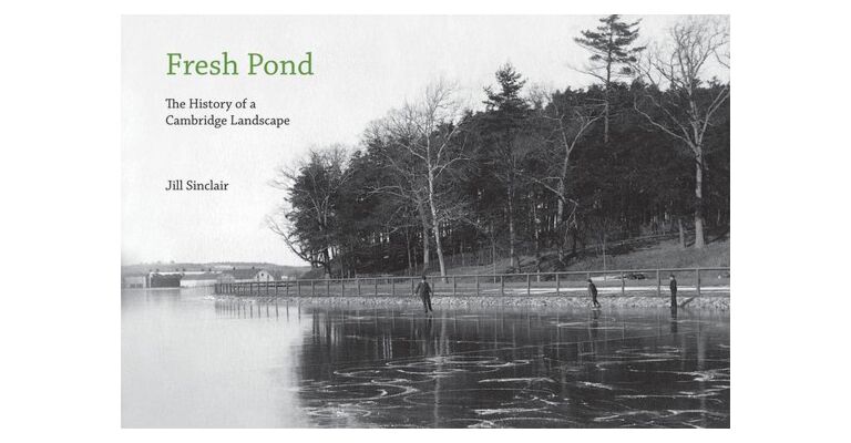 Fresh Pond - The History of a Cambridge Landscape The History of a Cambridge Landscape