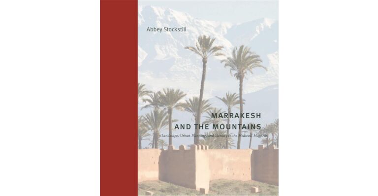 Marrakesh and the Mountains - Landscape, Urban Planning, and the Identity in the Medieval Maghrib
