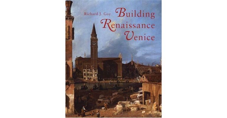 Building Renaissance Venice - Patrons , Architects and Builders c. 1430-1500