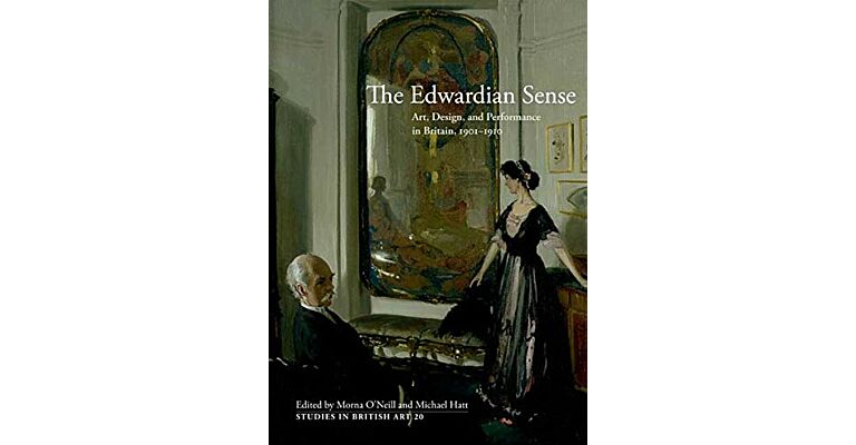 The Edwardian Sense: Art, Design, and Performance in Britain, 1901-1910