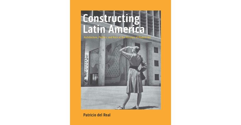 Constructing Latin America - Architecture, Politics, and Race at the Museum of Modern Art (August 2022)
