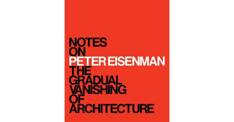  Notes on Peter Eisenman - The Gradual Vanishing of Architecture