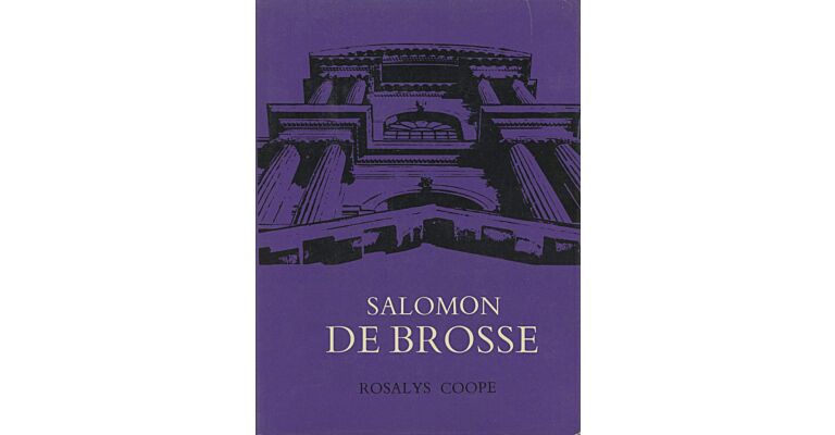 Salomon De Brosse and the Development of the Classical Style in French Architecture from 1565 to 1630