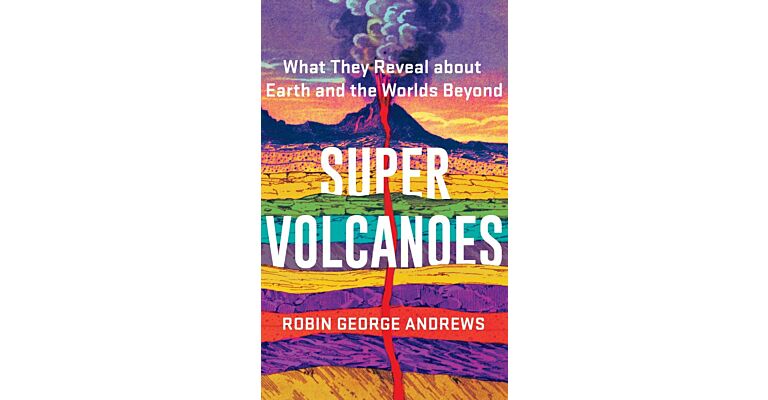 Super Volcanoes - What They Reveal about Earth and the Worlds Beyond