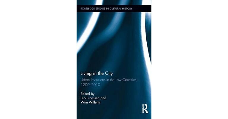 Living in the City Urban Institutions in the Low Countries, 1200 - 2010