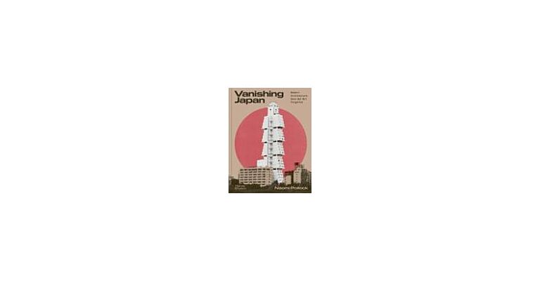 Vanishing Japan : Modern Architecture, Gone But Not Forgotten