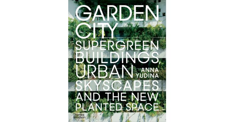 Garden City - Supergreen Buildings, Urban Skyscapes and the New Planted Space