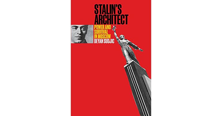 Stalin's Architect - Power and Survival in Moscow