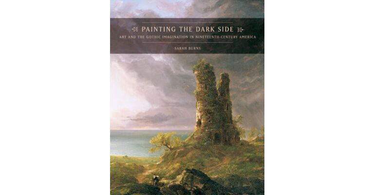Painting the Dark Side: Art and the Gothic Imagination in Nineteenth-Century America