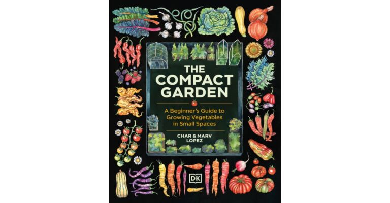 The Compact Garden - A Beginner's Guide to Growing Vegetables in Small Spaces