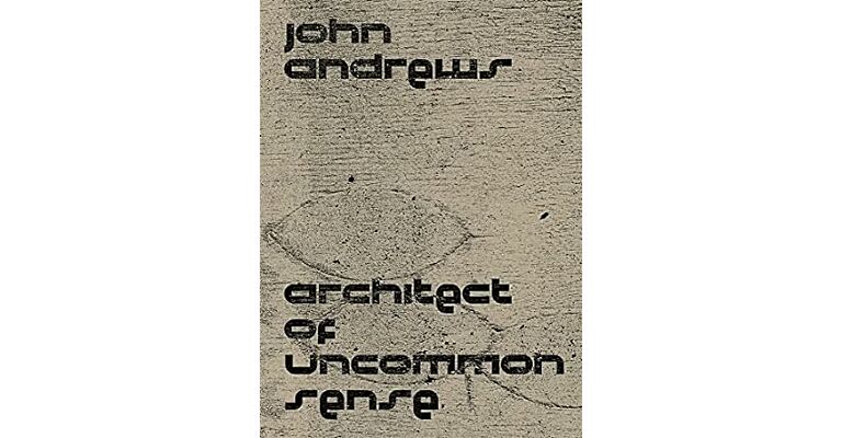 John Andrews : Architect of Uncommon Sense