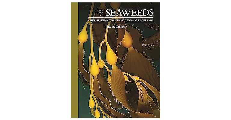 The Lives of Seaweeds - A Natural History of Our Planet's Seaweeds and Other Algae