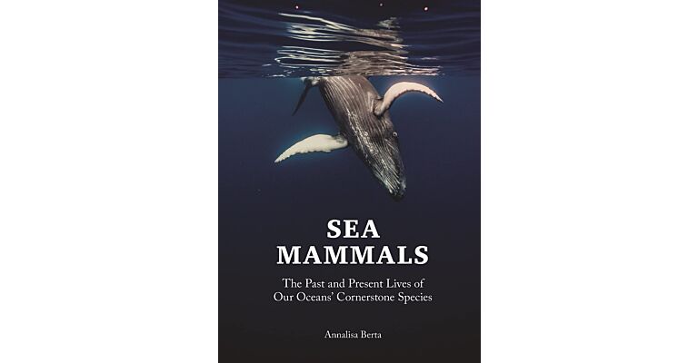 Sea Mammals - The Past and Present Lives of Our Oceans' Cornerstone 