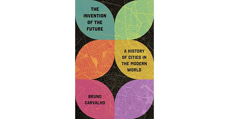 The Invention of the Future : A History of Cities in the Modern World