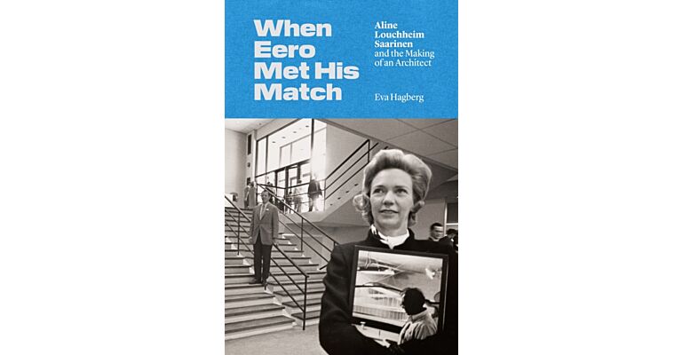 When Eero Met His Match - Aline Louchheim Saarinen and the Making of an Architect