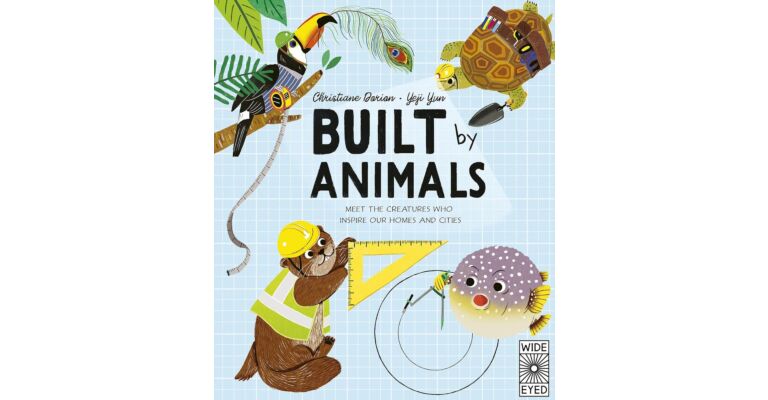Built by Animals - Meet the Creatures Who Inspire Our Homes and Cities