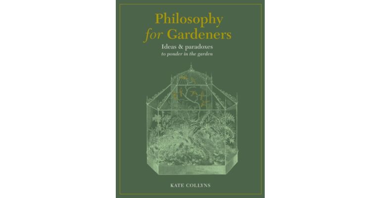 Philosophy for Gardeners : Ideas and paradoxes to ponder in the garden