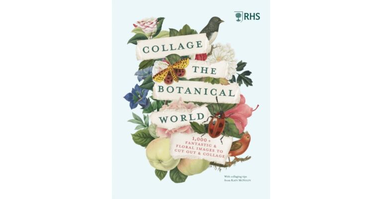 RHS Collage the Botanical World : 1,000+ Fantastic & Floral Images to Cut Out & Collage
