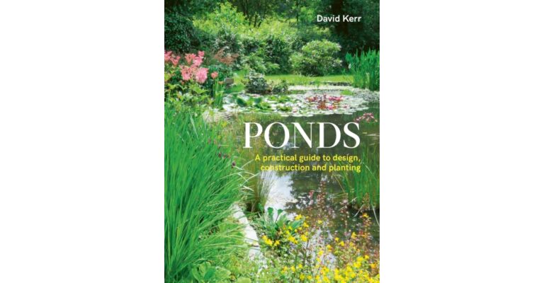 Ponds - A Practical Guide to Design, Construction and Planting