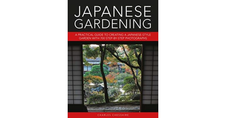 Japanese Gardening - A practical guide to creating a Japanese-style garden with 700 step-by-step photographs