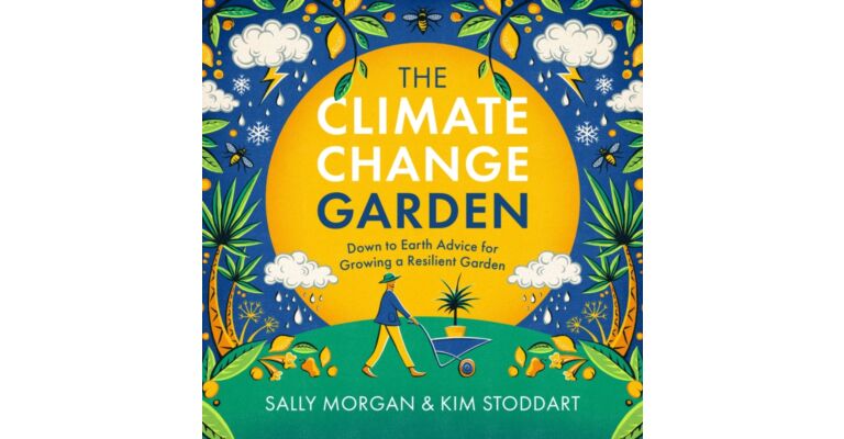 The Climate Change Garden - Down The Earth Advice for Growing a Resilient Garden