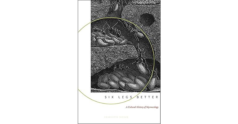 Six Legs Better: A Cultural History of Myrmecology