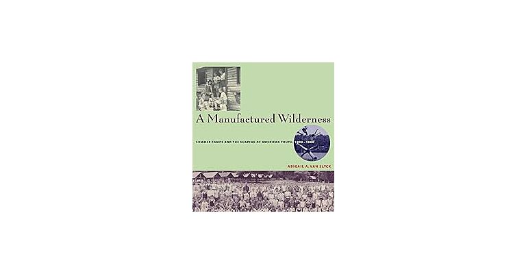 A Manufactured Wilderness: Summer Camps and the Shaping of American Youth, 1890–1960