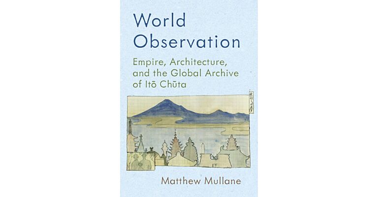 World Observation - Empire, Architecture, and the Global Archive of Ito Chuta