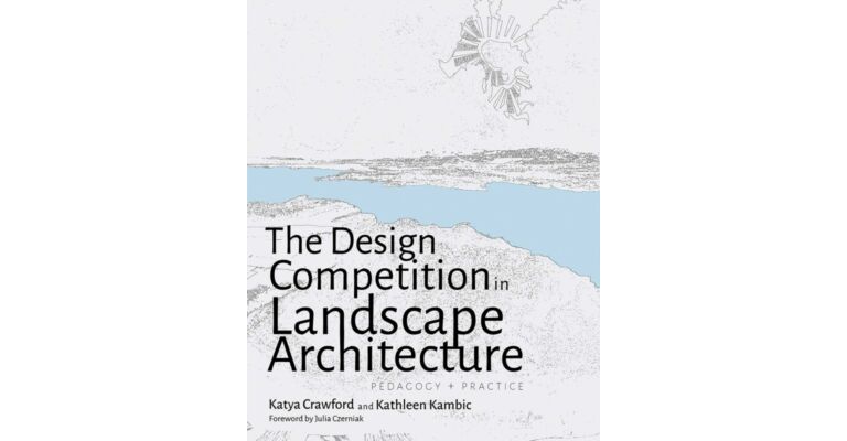 The Design Competition in Landscape Architecture : Pedagogy and Practice