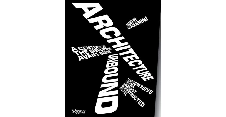 Architecture Unbound - A century of the Disruptive Avant-Garde