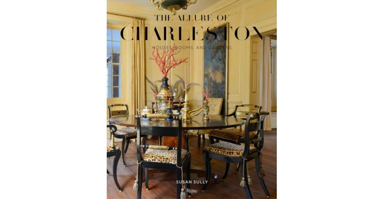 The Allure of Charleston: Houses, Rooms, and Gardens