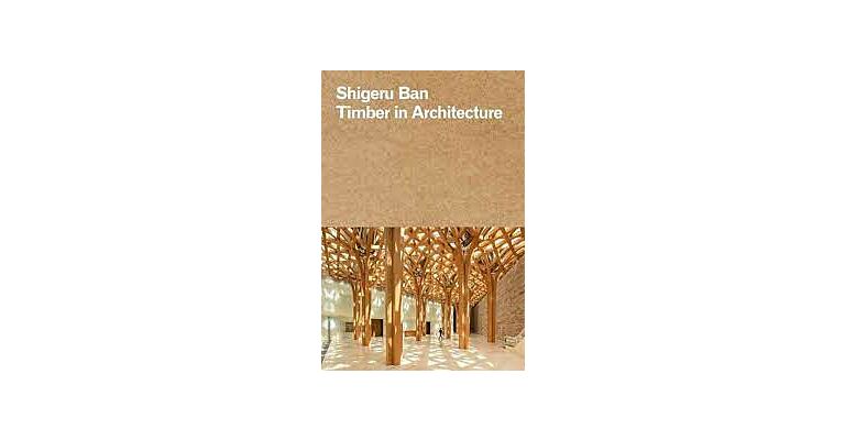 Shigeru Ban: Timber in Architecture