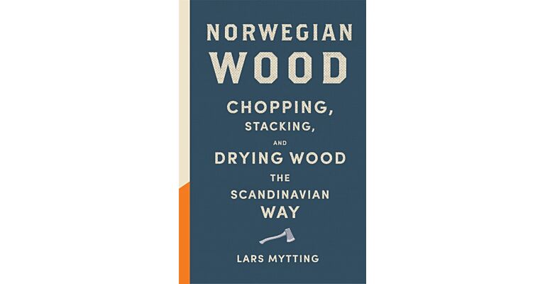 Norwegian Wood - Chopping, Stacking, and Drying Wood the Scandinavian Way (PBK)