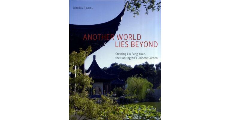 Another World Lies Beyond Creating Liu Fang Yuan, the Huntington's Chinese Garden