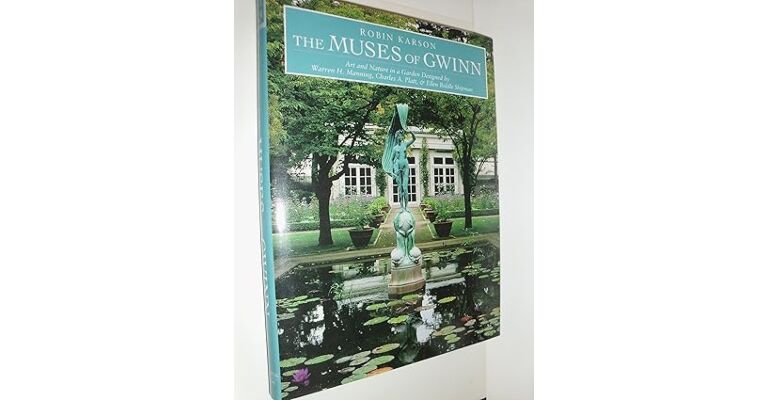 The Muses of Gwinn - Art and Nature in a Garden Designed by Warren H. Manning, Charles A. Platt & Ellen Biddle Shipman