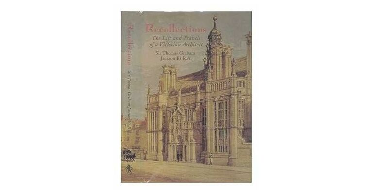 Recollections of Sir Thomas Graham Jackson: The Life and Travels of a Victorian Architect